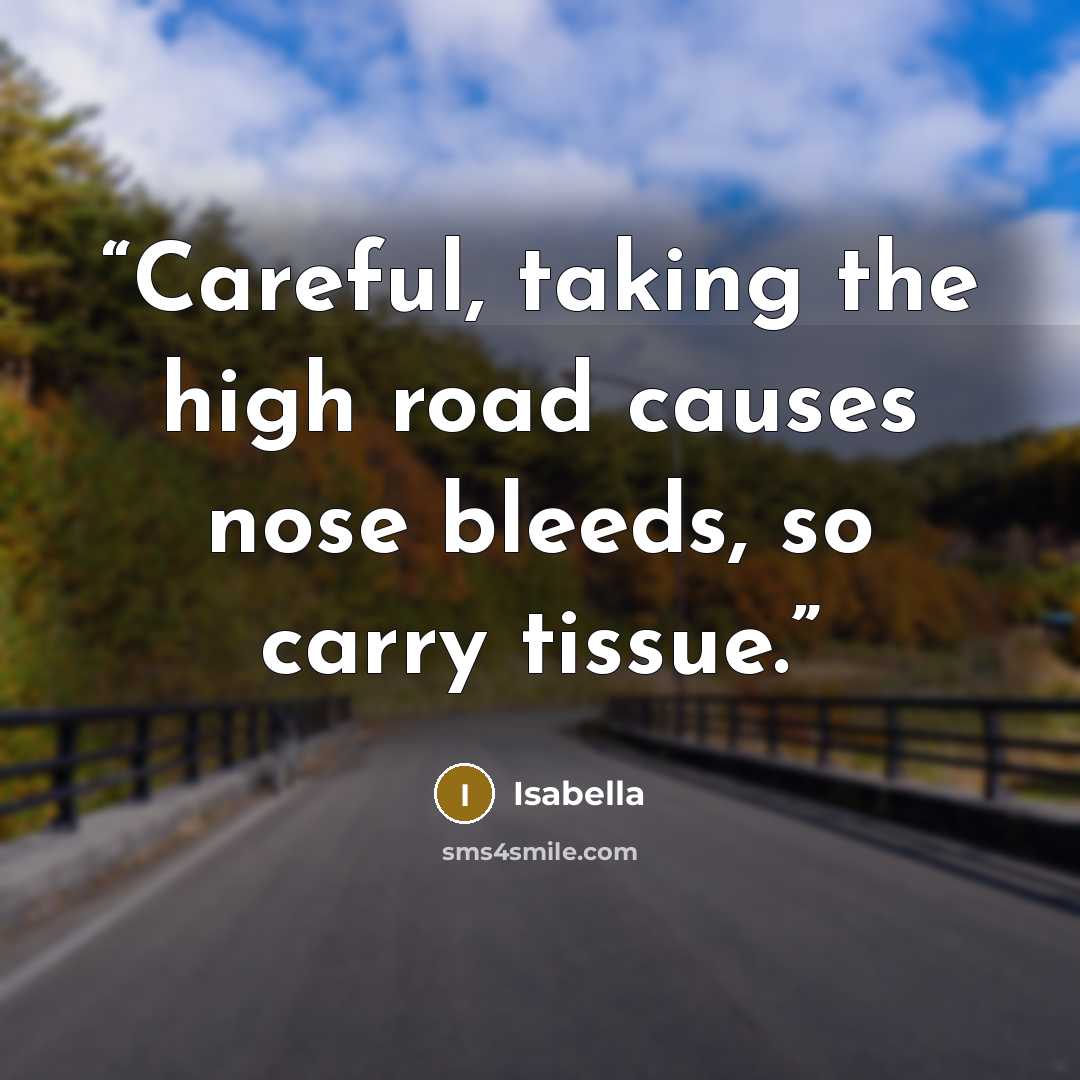 “Careful, taking the high road causes nose bleeds, so carry tissue.” quote by Isabella