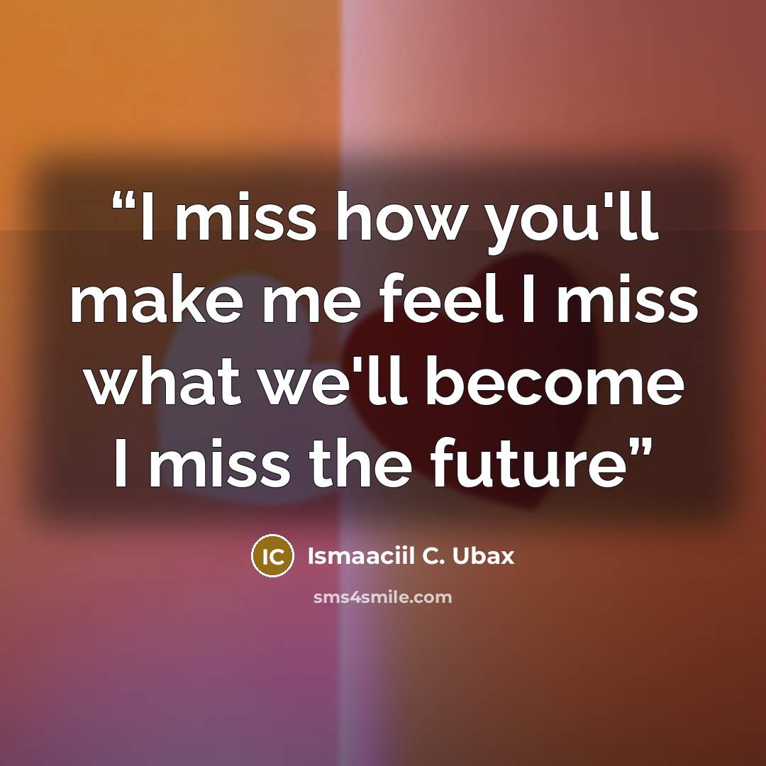 “I miss how you'll make me feel I miss what we'll become I miss the future” quote by Ismaaciil C. Ubax