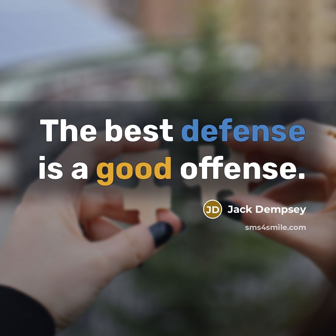 “The best defense is a good offense.” quote by Jack Dempsey