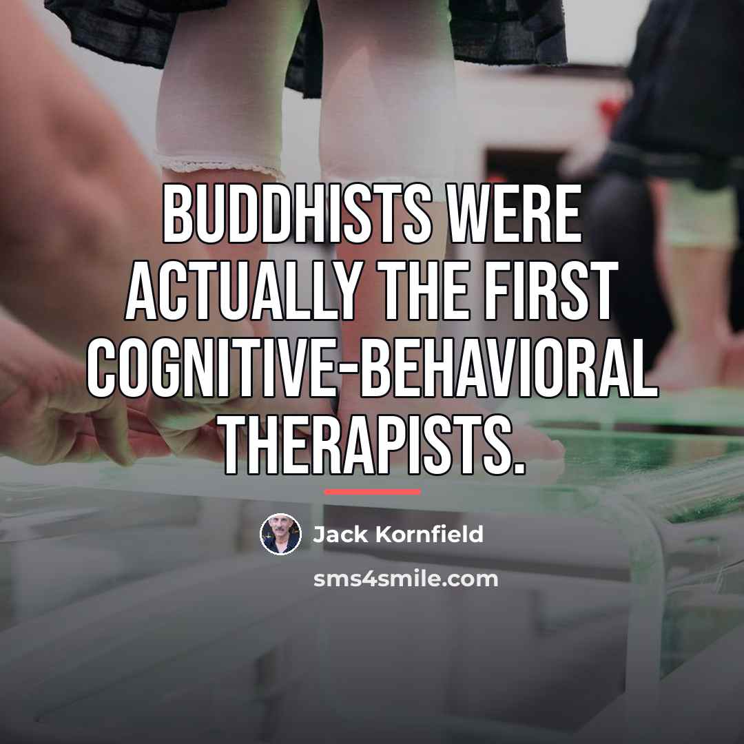 “Buddhists were actually the first cognitive-behavioral therapists.…” quote by Jack Kornfield