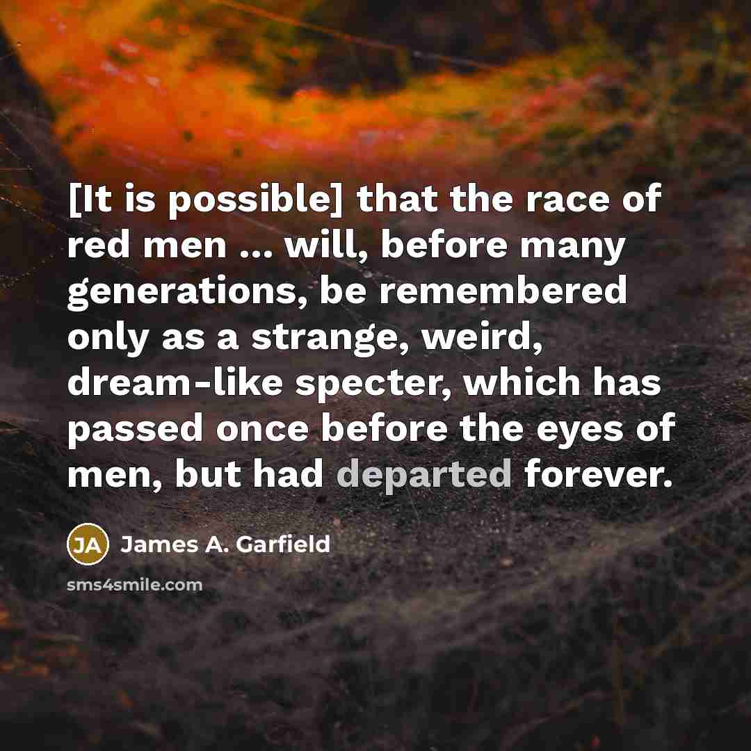 “[It is possible] that the race of red men ...…” quote by James A. Garfield