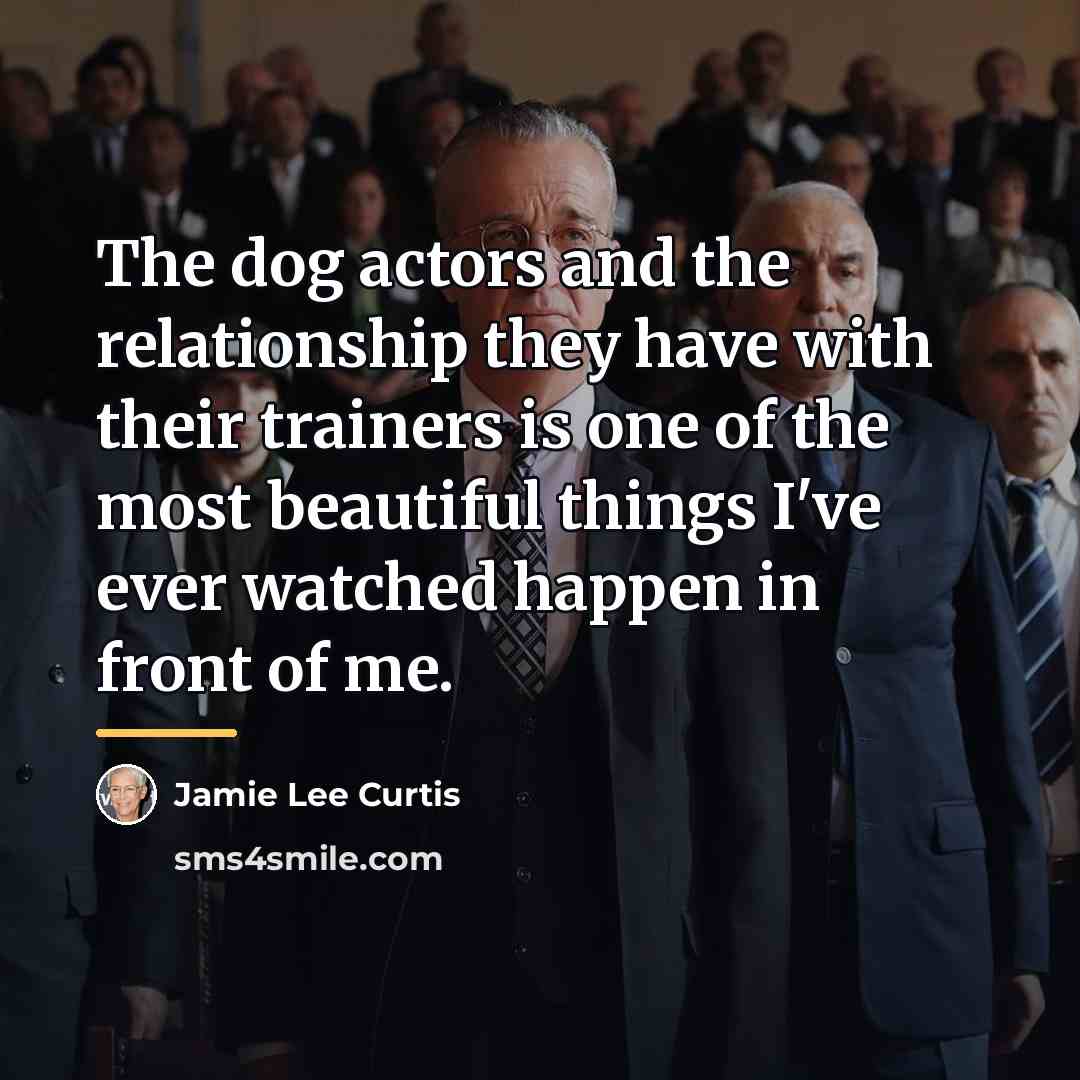 “The dog actors and the relationship they have with their…” quote by Jamie Lee Curtis