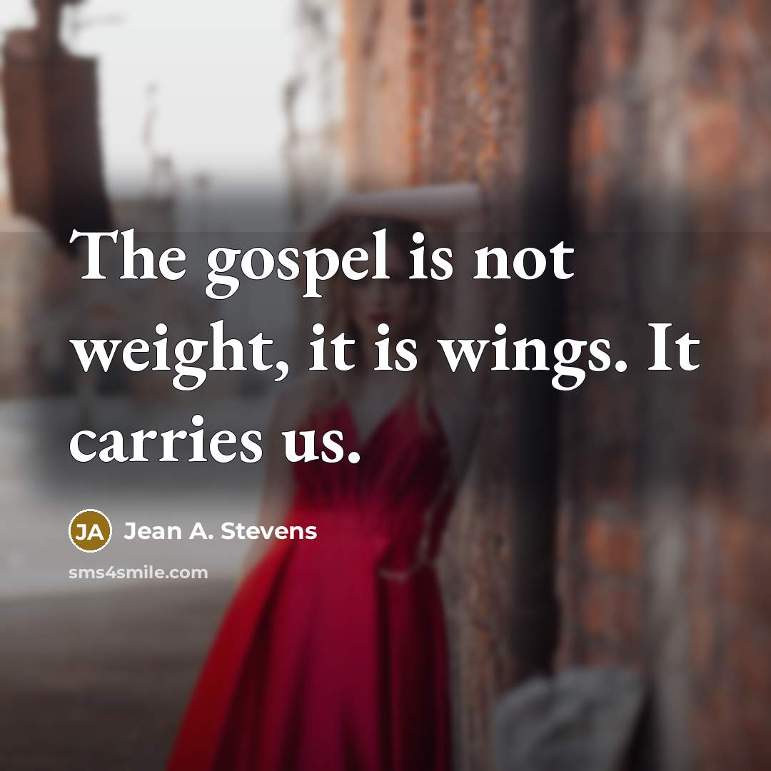 “The gospel is not weight, it is wings. It carries…” quote by Jean A. Stevens