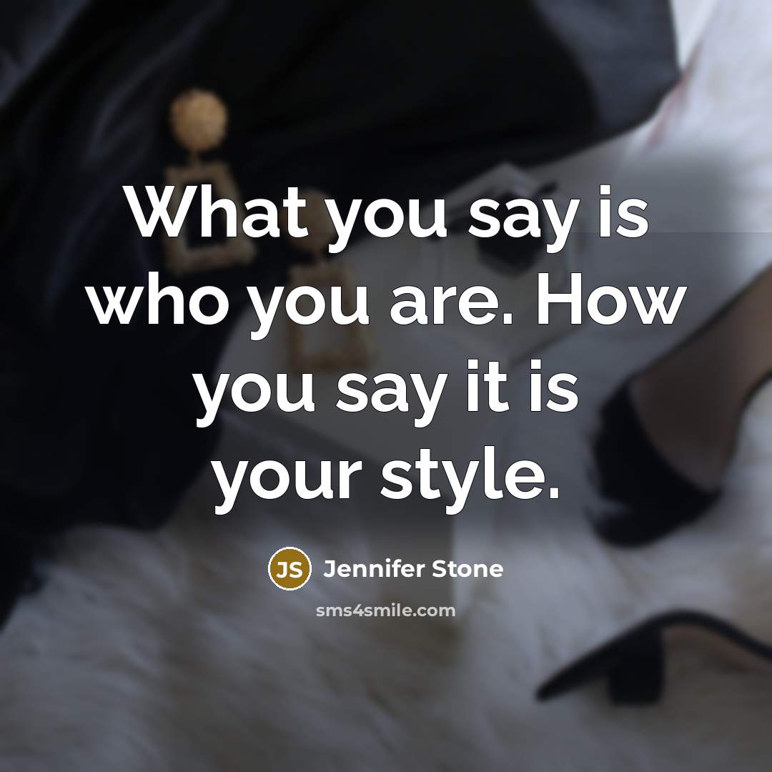 “What you say is who you are. How you say…” quote by Jennifer Stone
