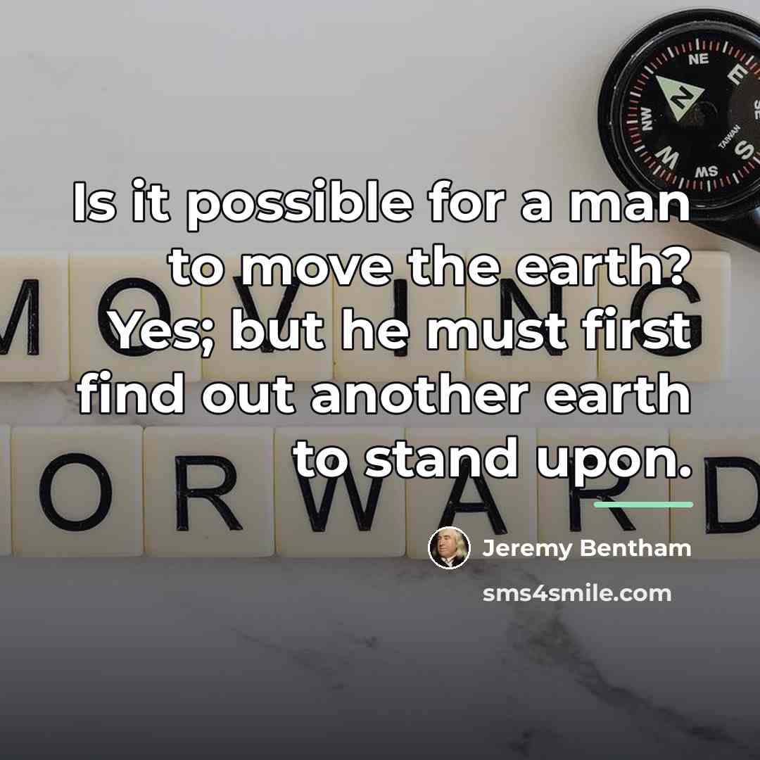 “Is it possible for a man to move the earth?…” quote by Jeremy Bentham