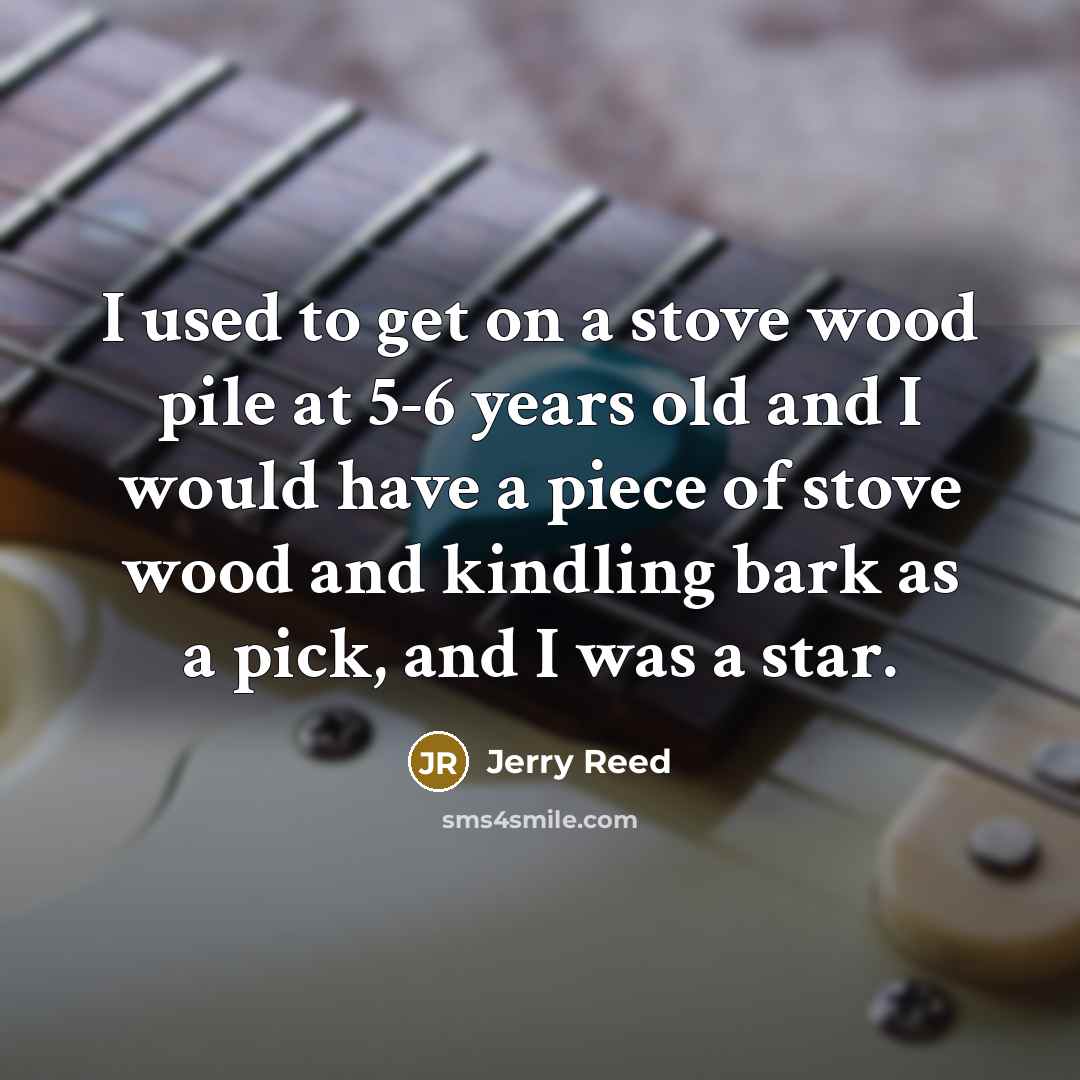 “I used to get on a stove wood pile at…” quote by Jerry Reed