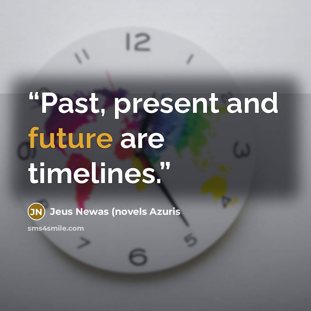 “Past, present and future are timelines.” quote by Jeus Newas (novels Azuris