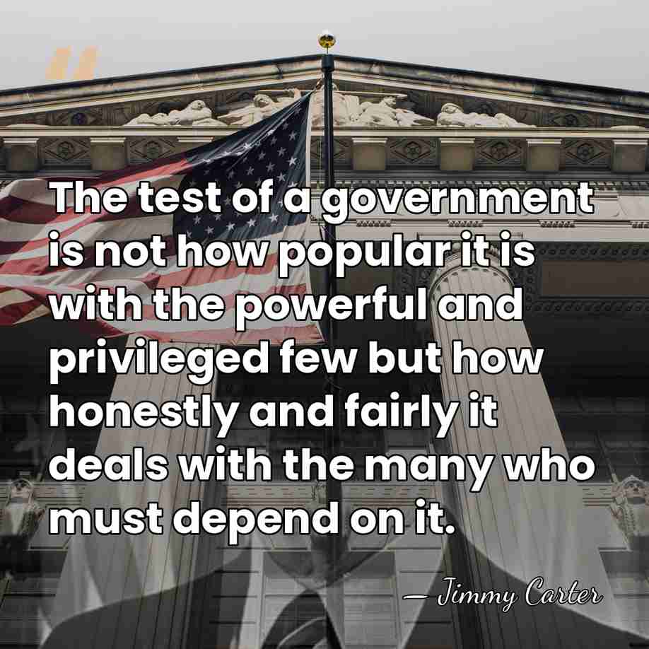 The test of a government is not how popular it is with&hellip; - Jimmy Carter