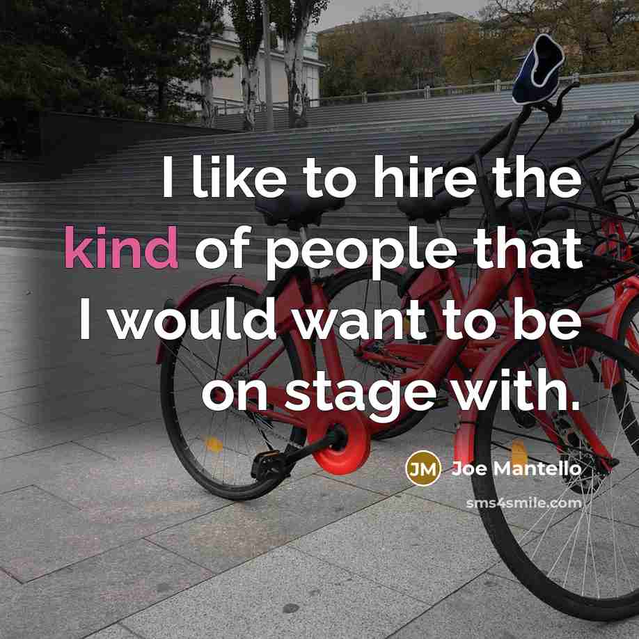 “I like to hire the kind of people that I would want to be on stage with.” quote by Joe Mantello