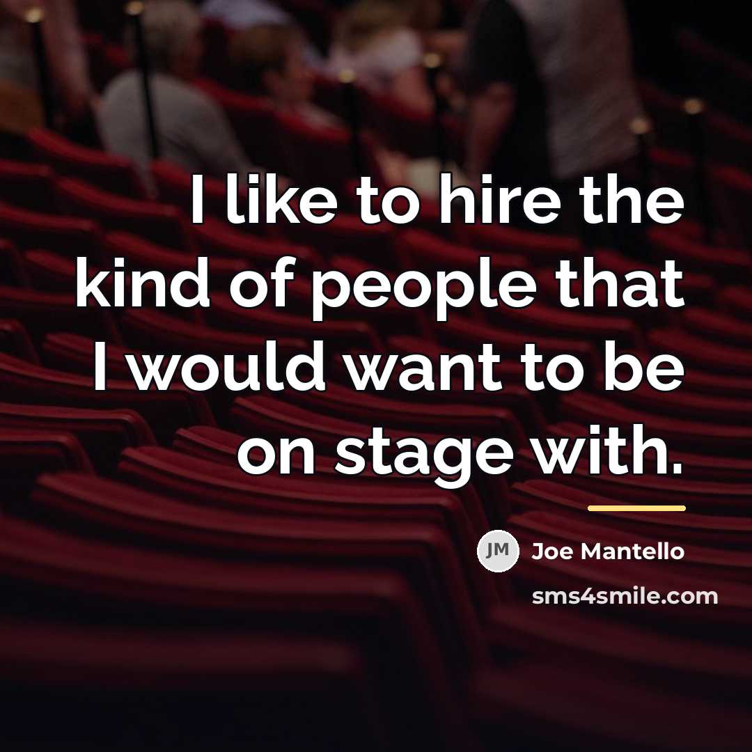 “I like to hire the kind of people that I…” quote by Joe Mantello