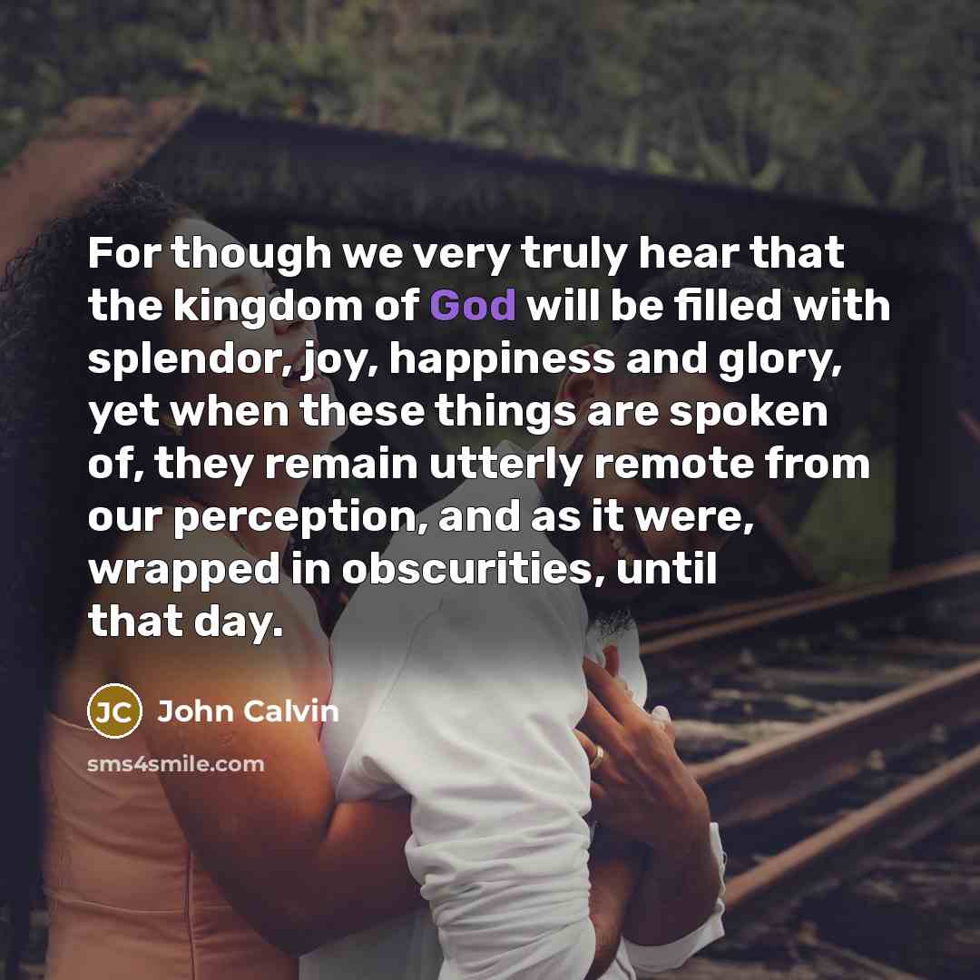 “For though we very truly hear that the kingdom of…” quote by John Calvin