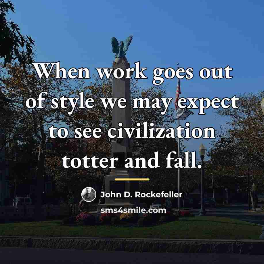 “When work goes out of style we may expect to…” quote by John D. Rockefeller