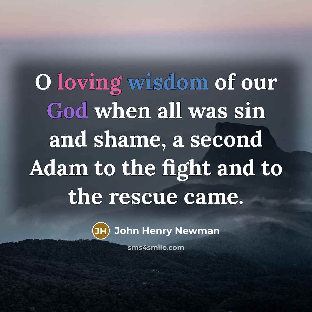 “O loving wisdom of our God when all was sin…” quote by John Henry Newman