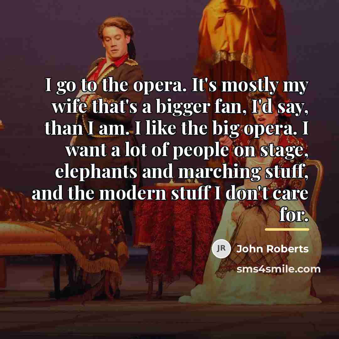 “I go to the opera. It's mostly my wife that's…” quote by John Roberts