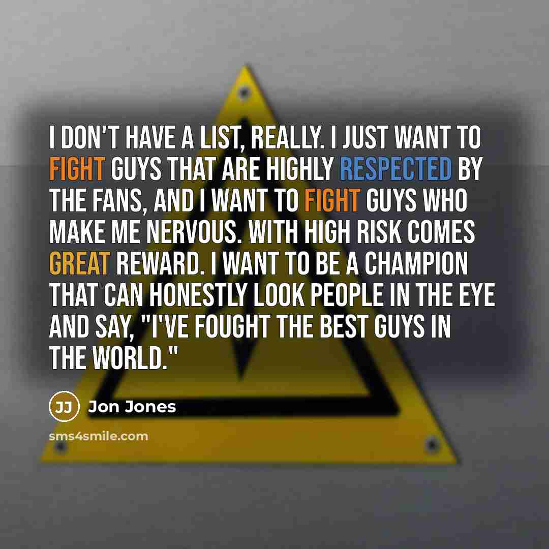 “I don't have a list, really. I just want to…” quote by Jon Jones