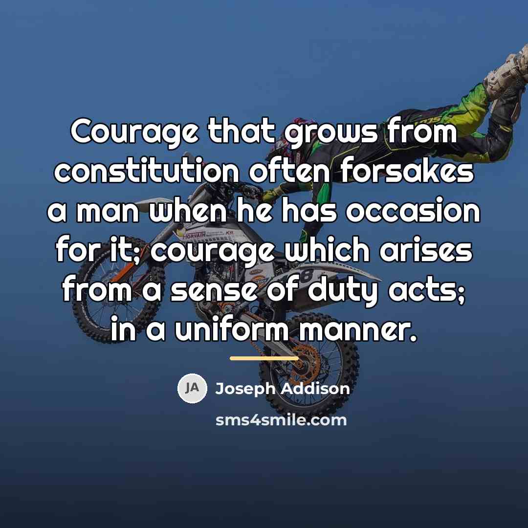 “Courage that grows from constitution often forsakes a man when…” quote by Joseph Addison