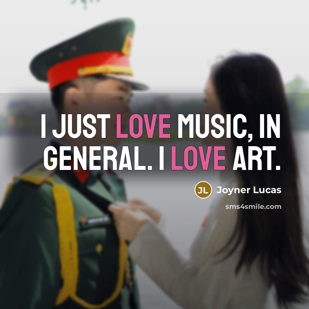 “I just love music, in general. I love art.…” quote by Joyner Lucas