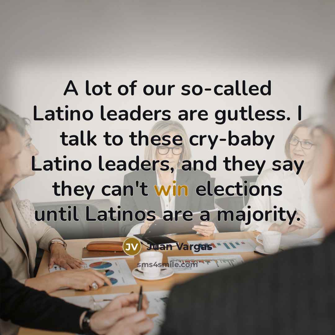 “A lot of our so-called Latino leaders are gutless. I…” quote by Juan Vargas