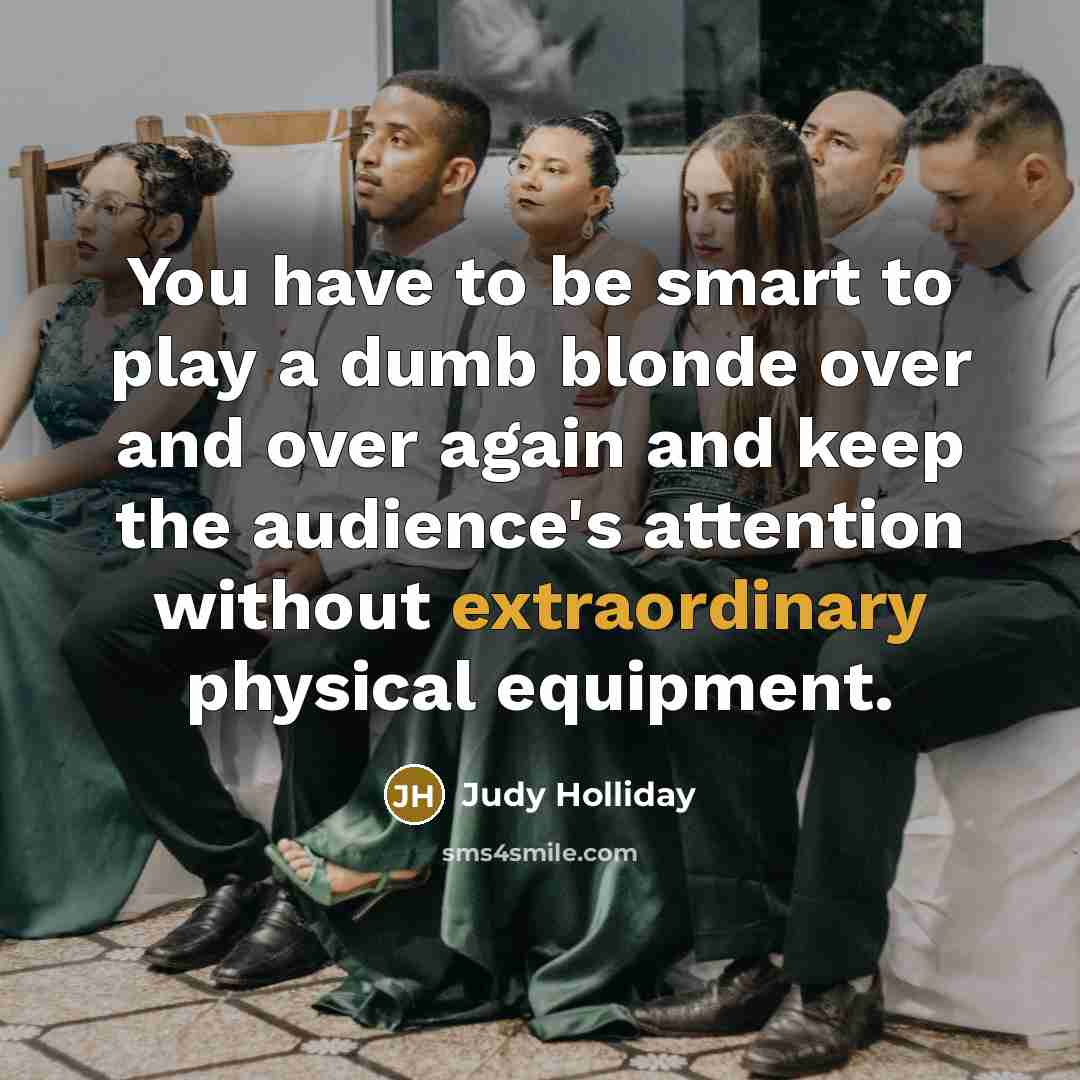 “You have to be smart to play a dumb blonde…” quote by Judy Holliday