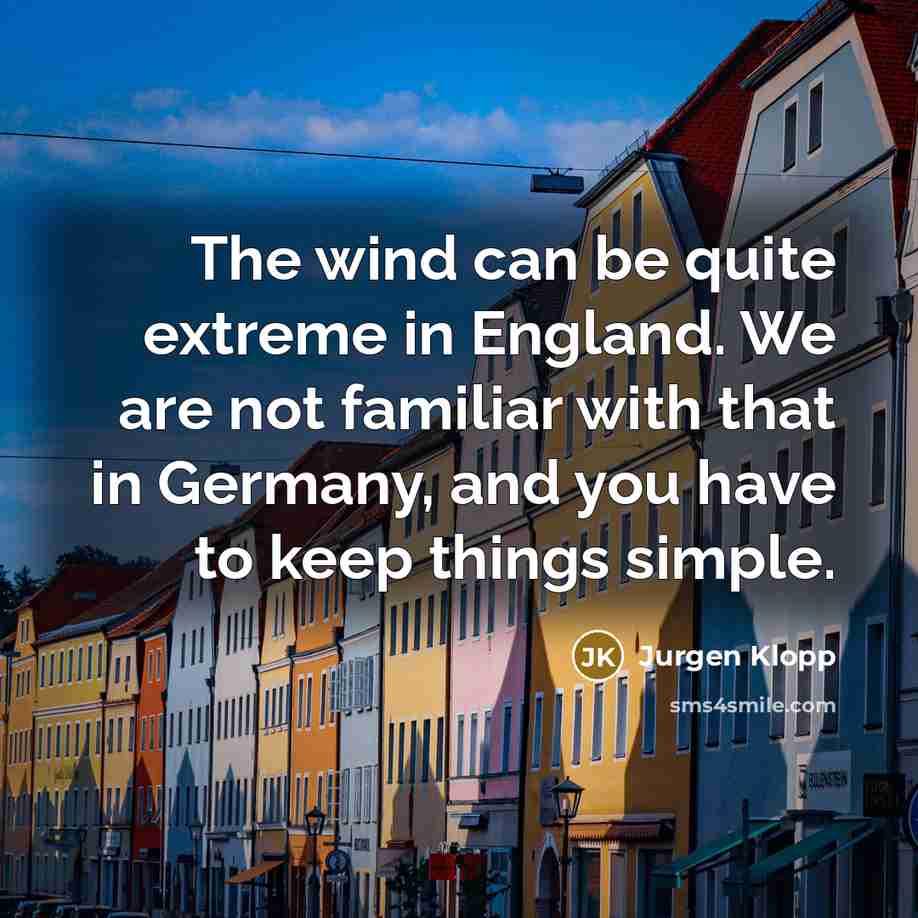 “The wind can be quite extreme in England. We are…” quote by Jurgen Klopp