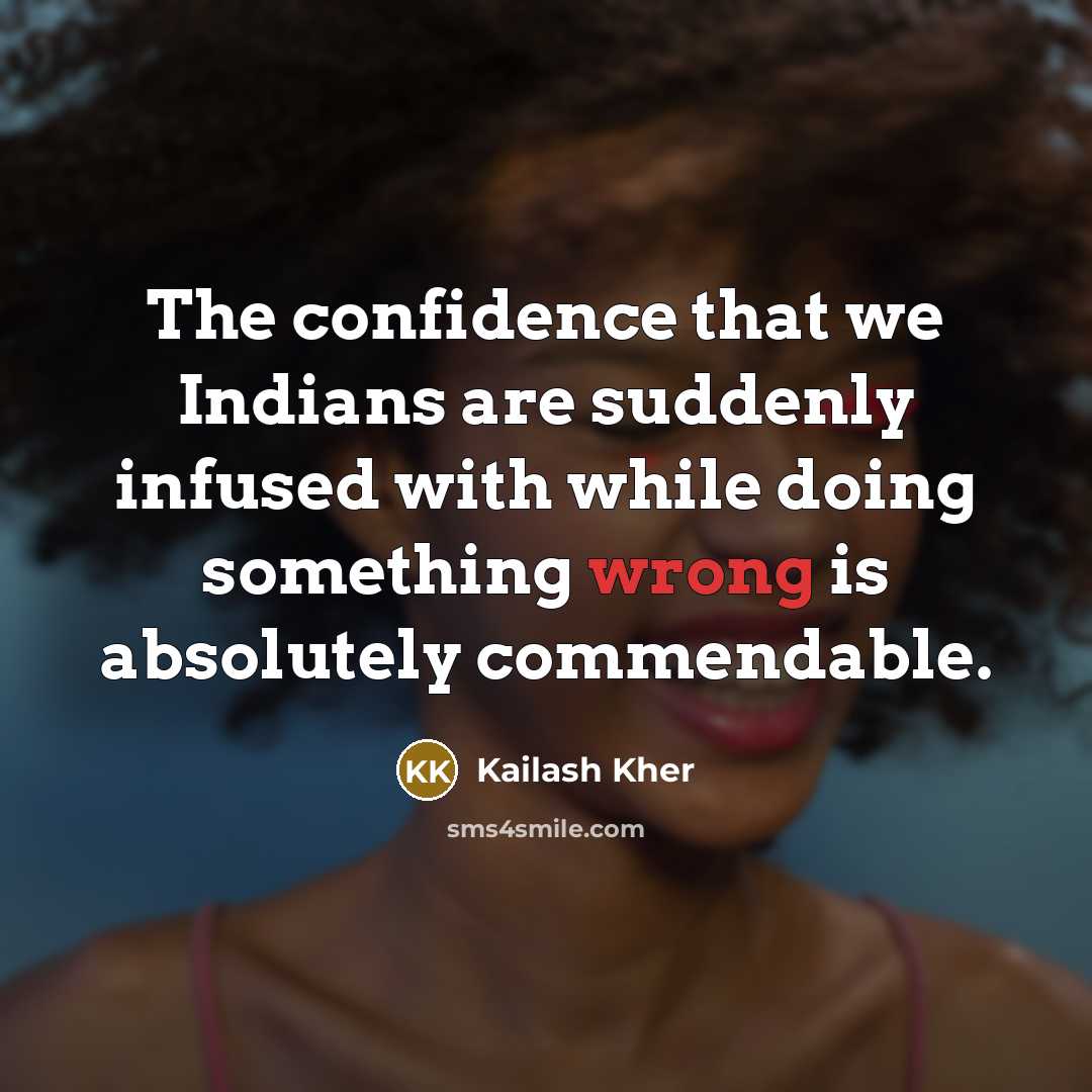 “The confidence that we Indians are suddenly infused with while…” quote by Kailash Kher