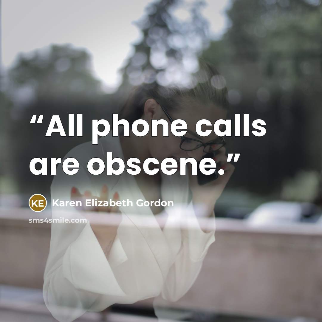 “All phone calls are obscene.” quote by Karen Elizabeth Gordon