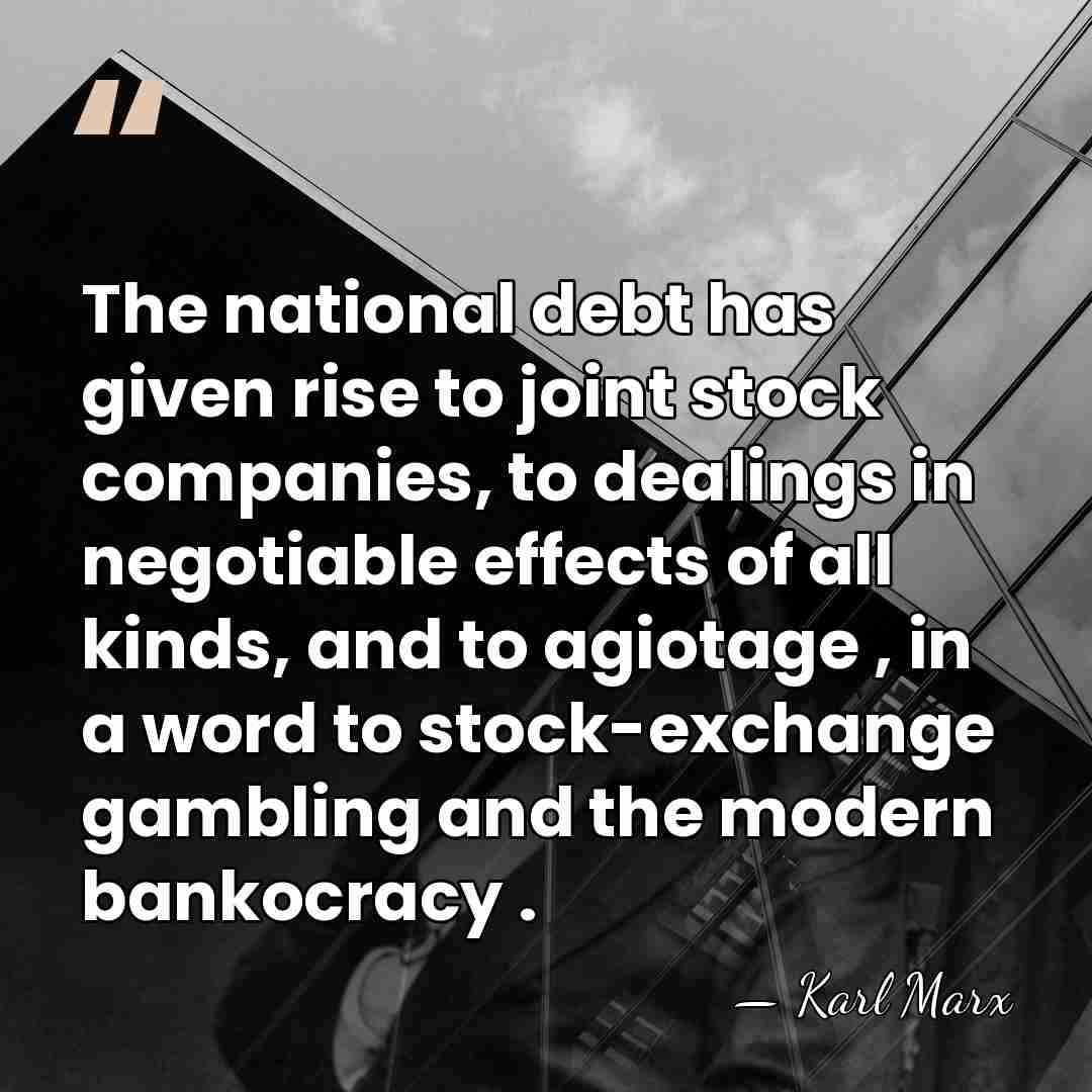 The national debt has given rise to joint stock companies, to dealings&hellip; - Karl Marx