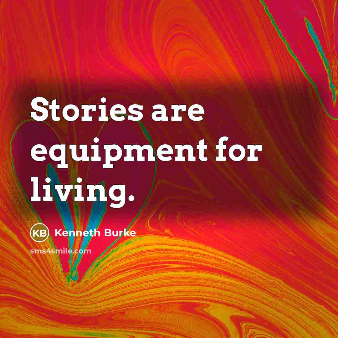“Stories are equipment for living.…” quote by Kenneth Burke