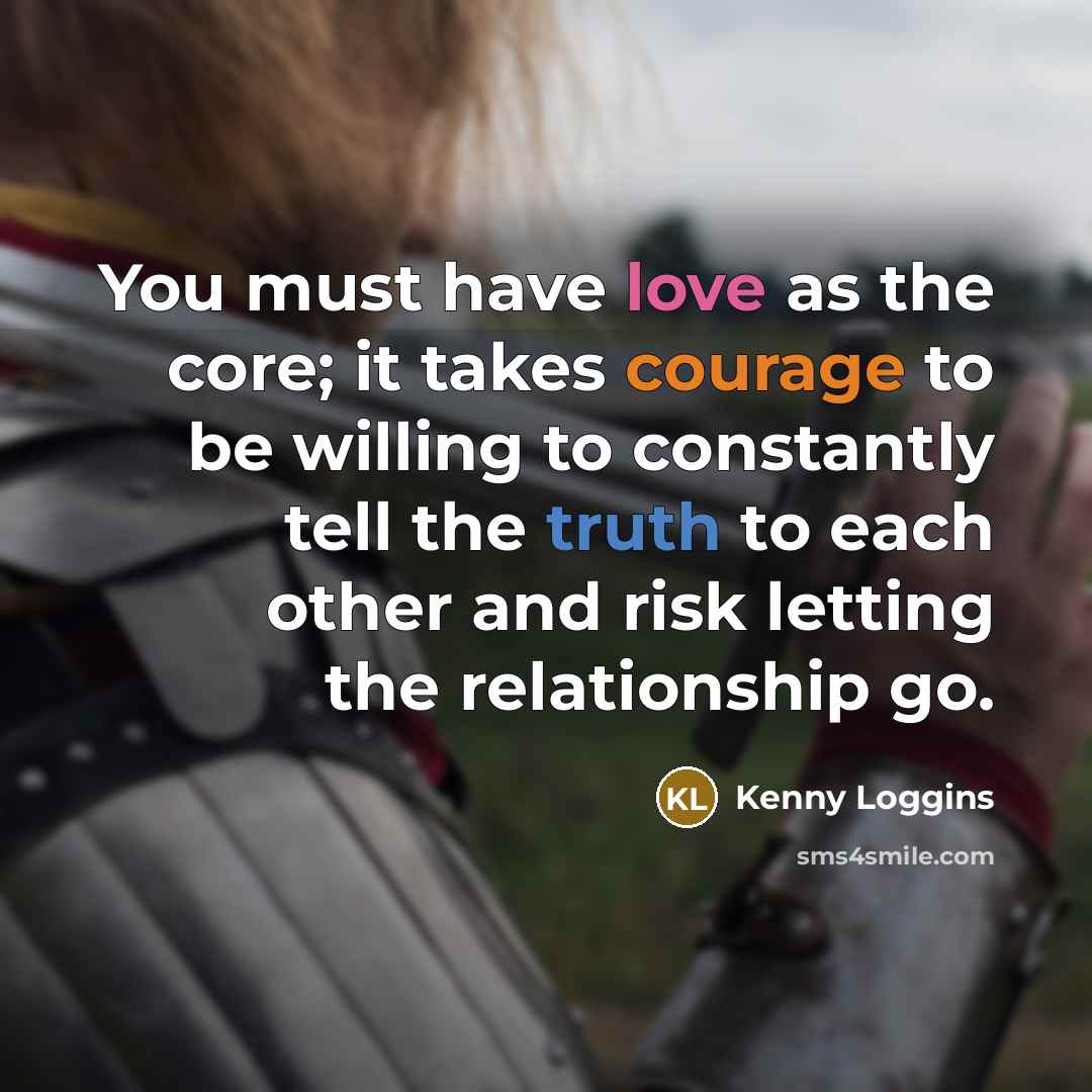 “You must have love as the core; it takes courage…” quote by Kenny Loggins