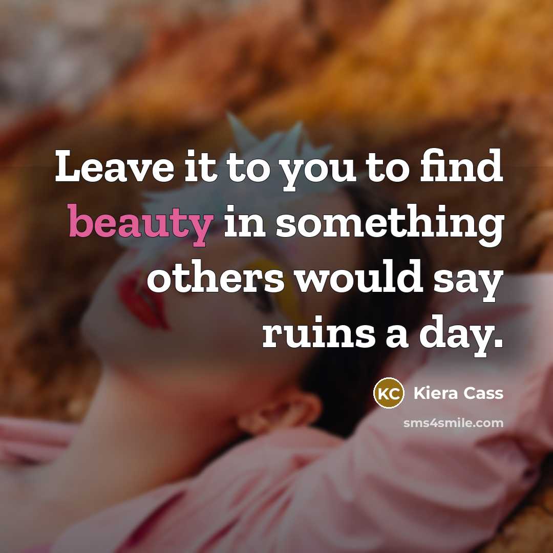 “Leave it to you to find beauty in something others…” quote by Kiera Cass