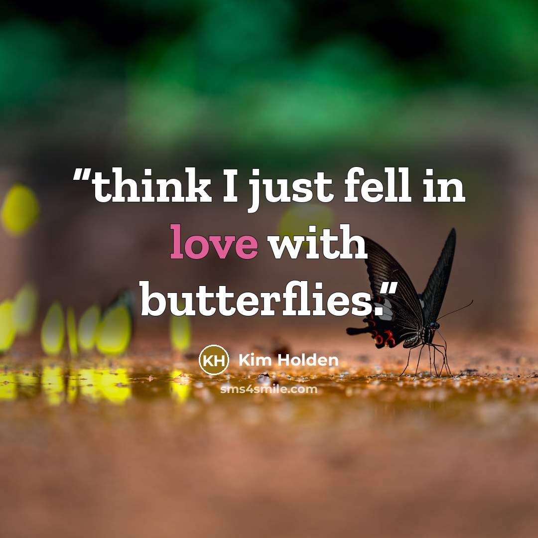 “think I just fell in love with butterflies.” quote by Kim Holden
