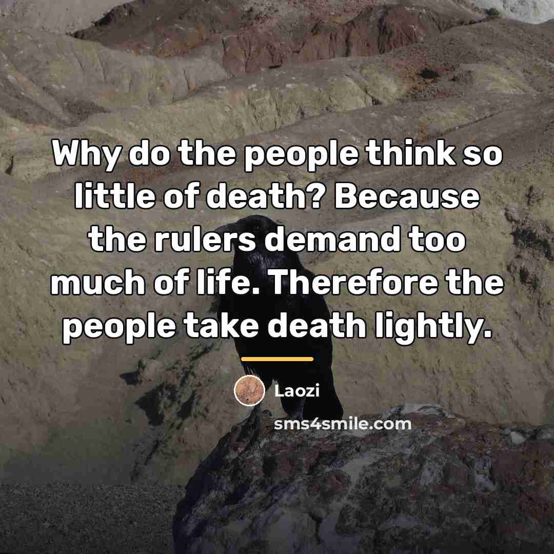 “Why do the people think so little of death? Because…” quote by Laozi