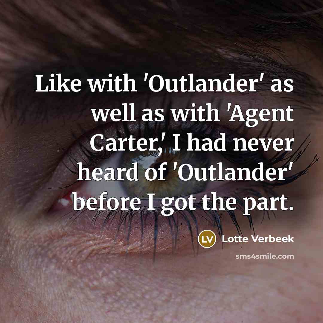“Like with 'Outlander' as well as with 'Agent Carter,' I…” quote by Lotte Verbeek