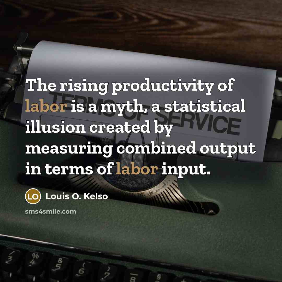 “The rising productivity of labor is a myth, a statistical…” quote by Louis O. Kelso