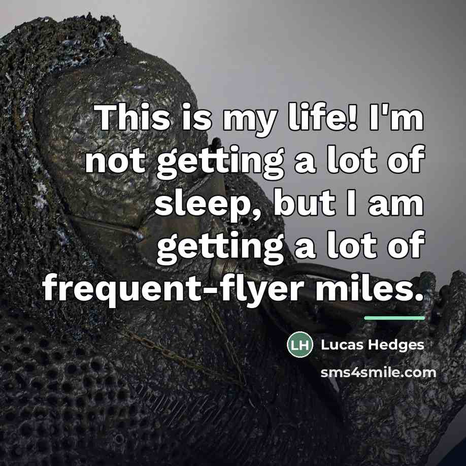 “This is my life! I'm not getting a lot of…” quote by Lucas Hedges