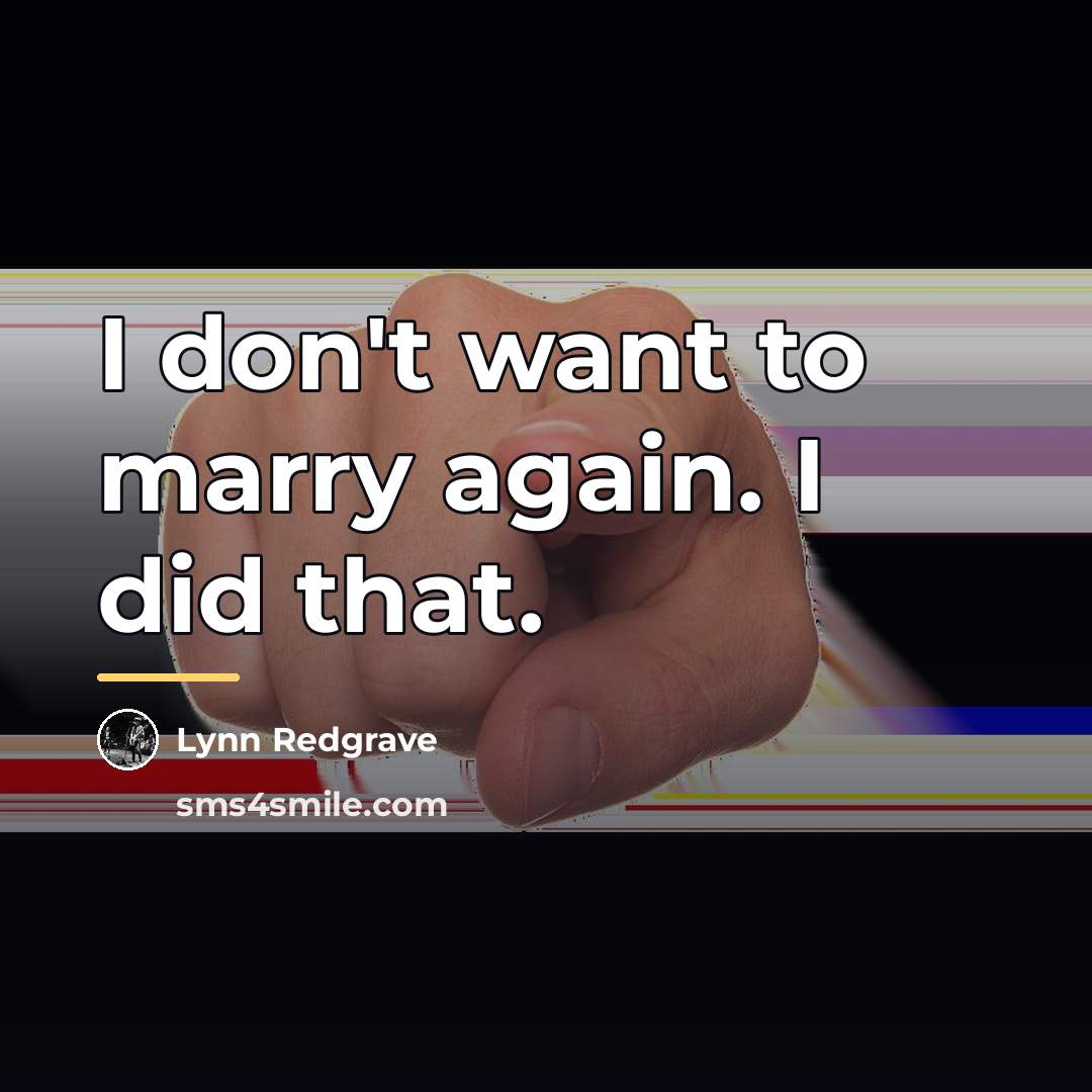 “I don't want to marry again. I did that.…” quote by Lynn Redgrave