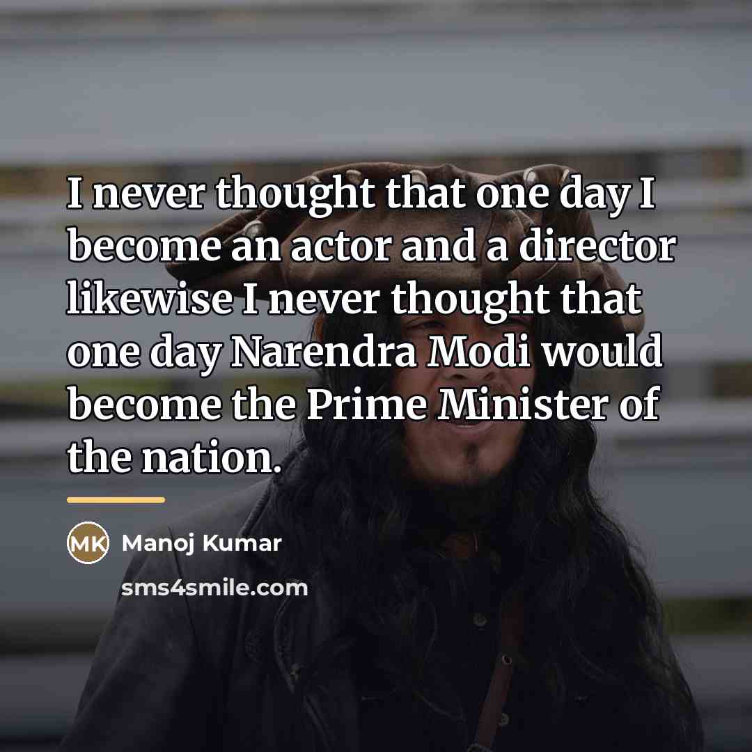“I never thought that one day I become an actor…” quote by Manoj Kumar