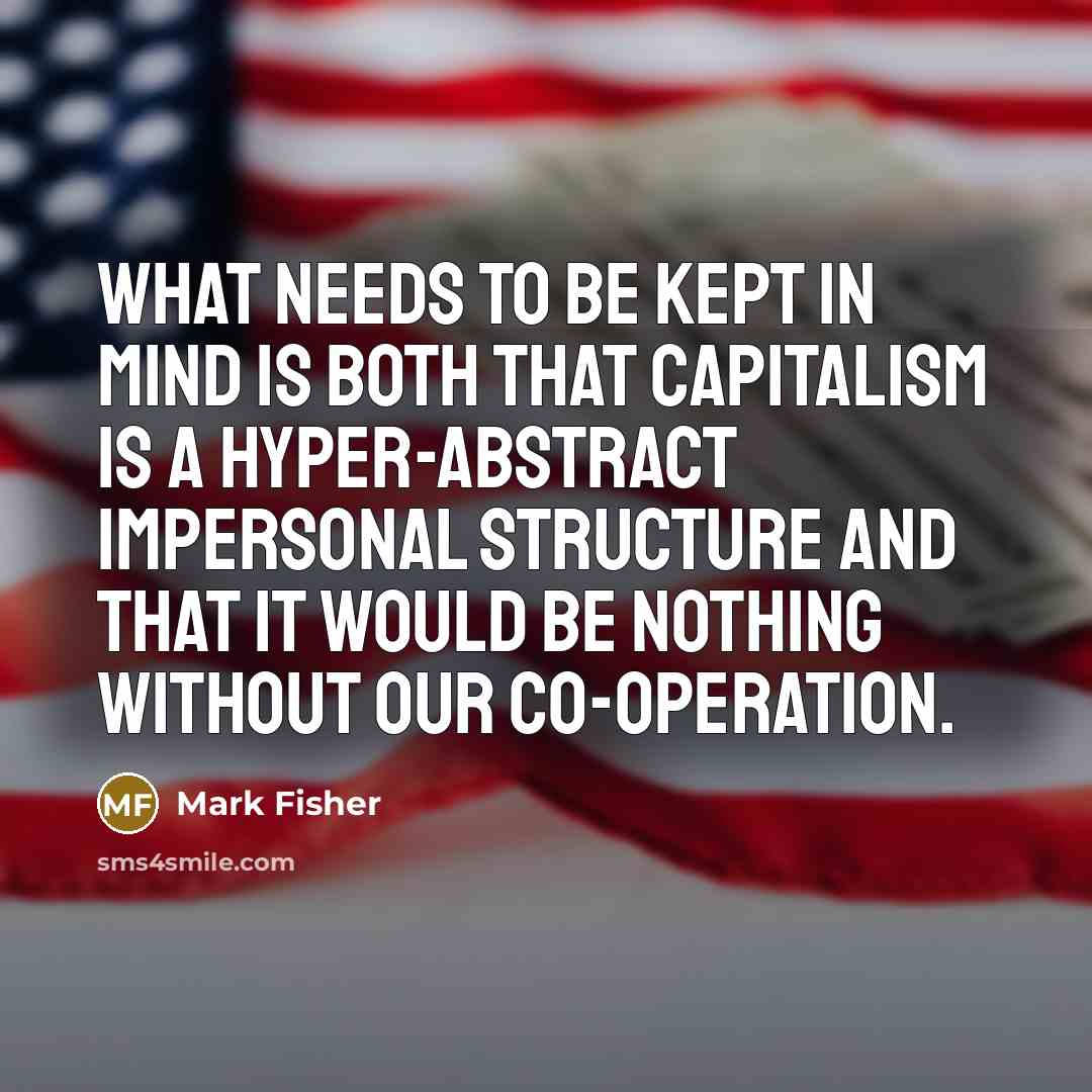 “What needs to be kept in mind is both that…” quote by Mark Fisher