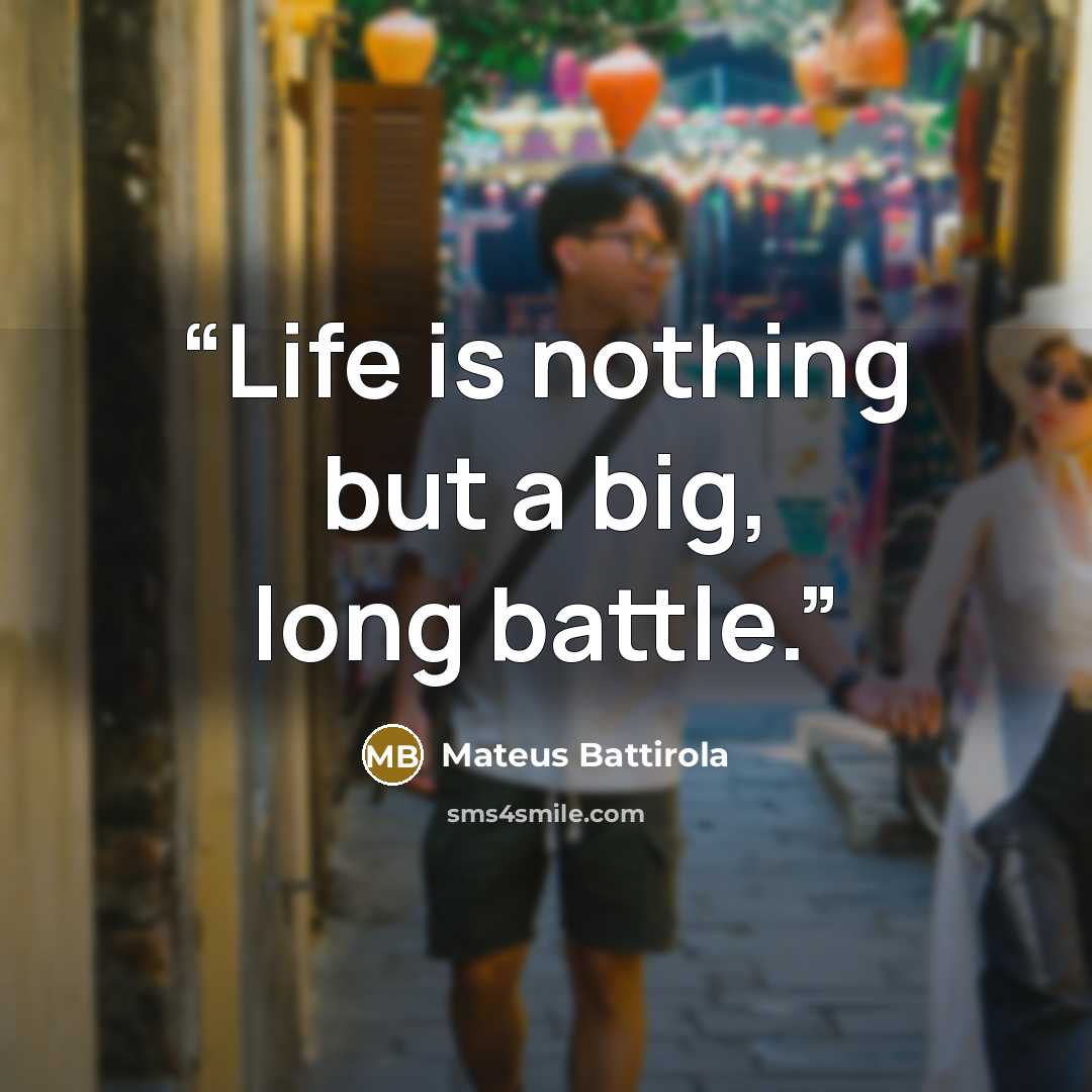 “Life is nothing but a big, long battle.” quote by Mateus Battirola