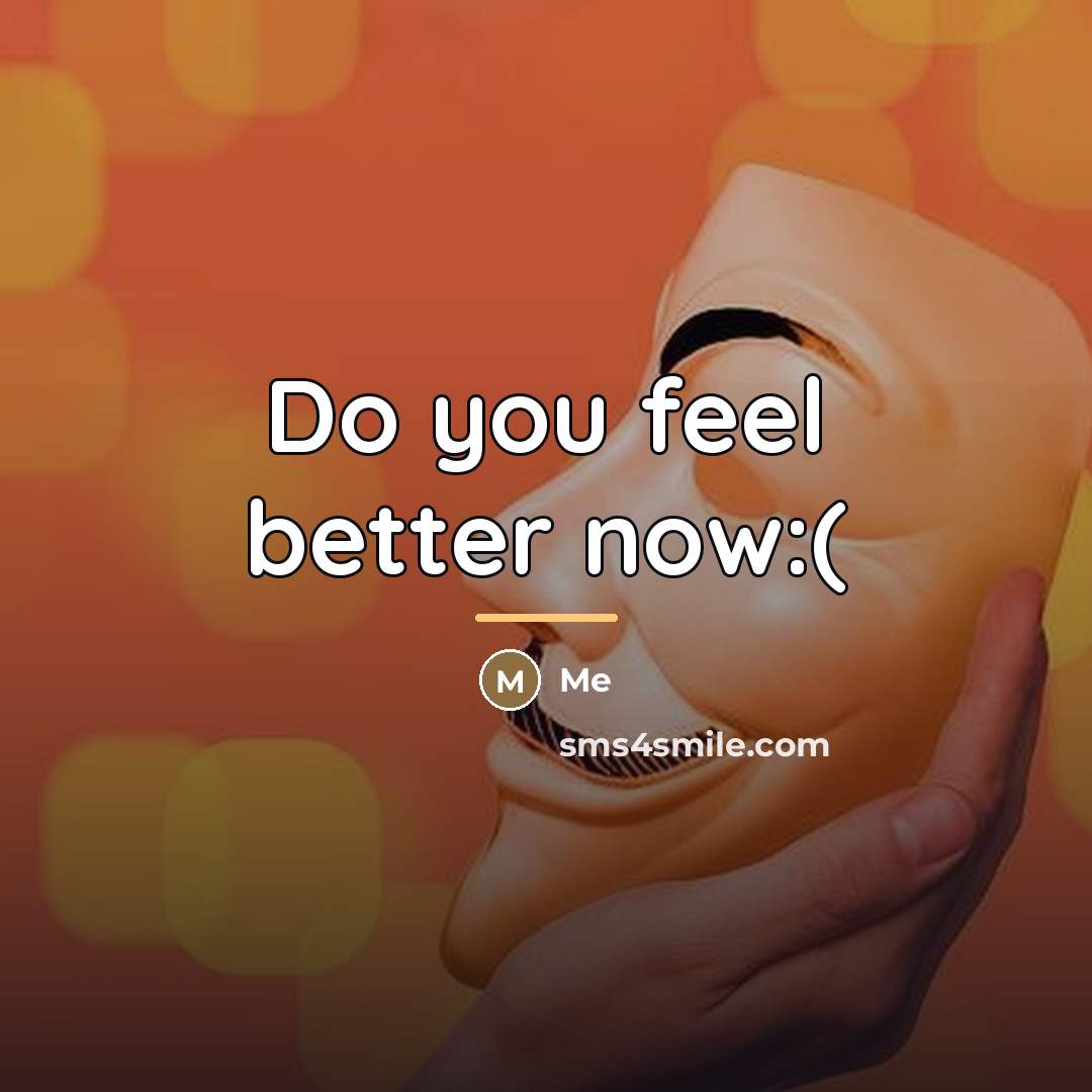 “Do you feel better now:(…” quote by Me