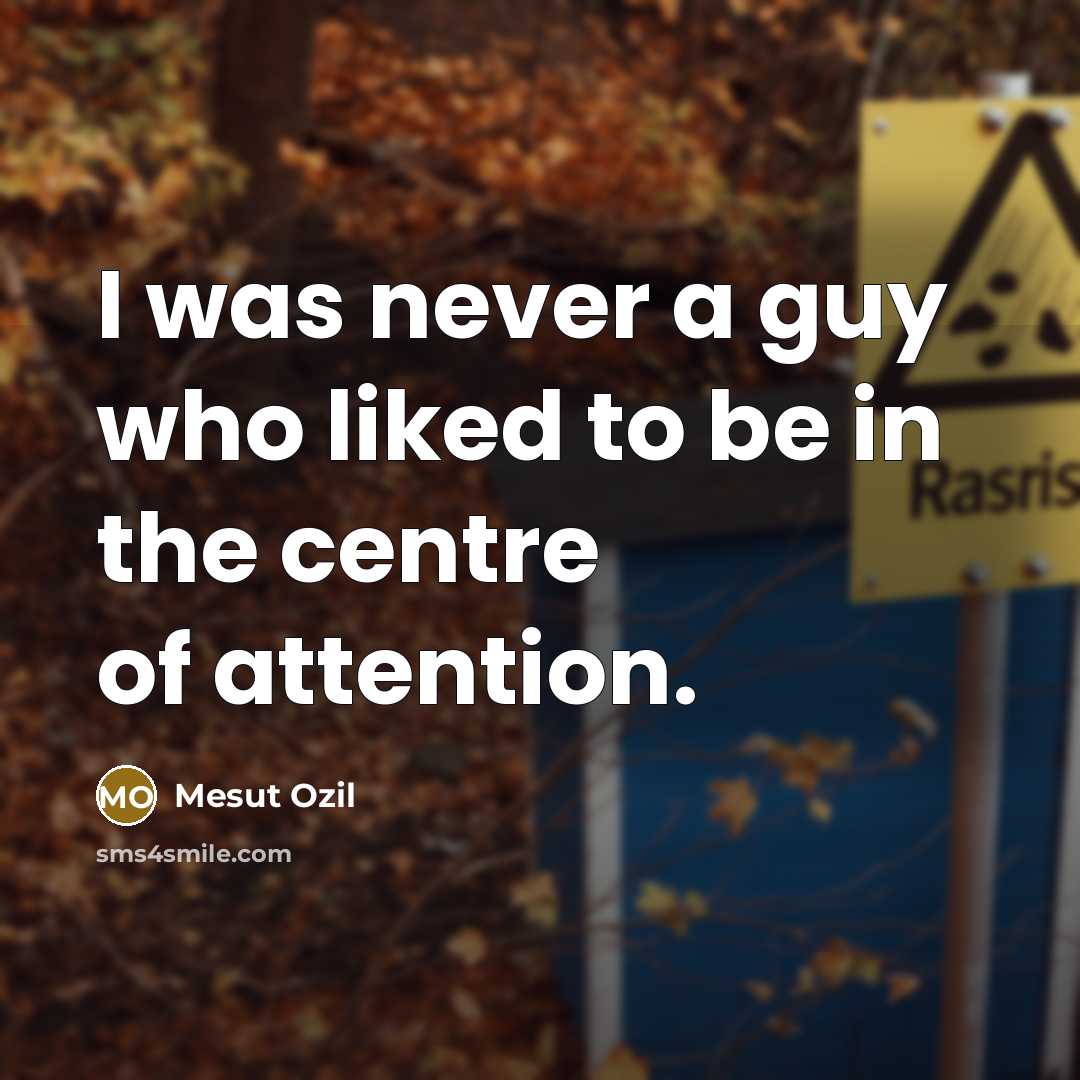 “I was never a guy who liked to be in…” quote by Mesut Ozil