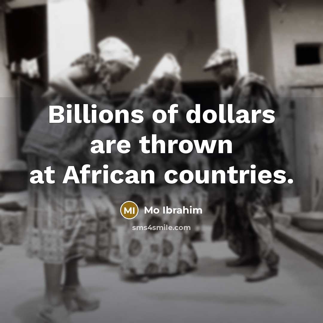 “Billions of dollars are thrown at African countries.…” quote by Mo Ibrahim