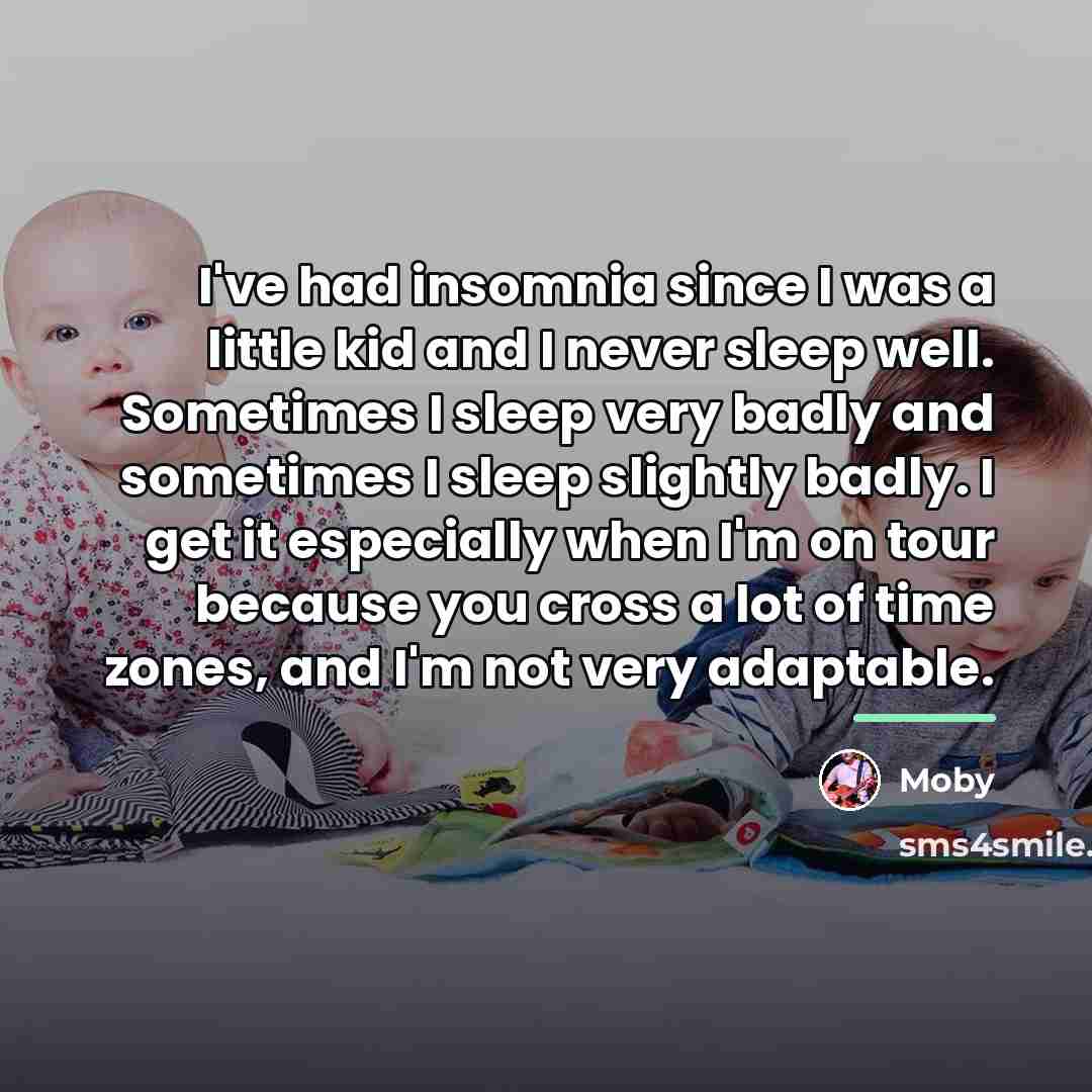 “I've had insomnia since I was a little kid and…” quote by Moby