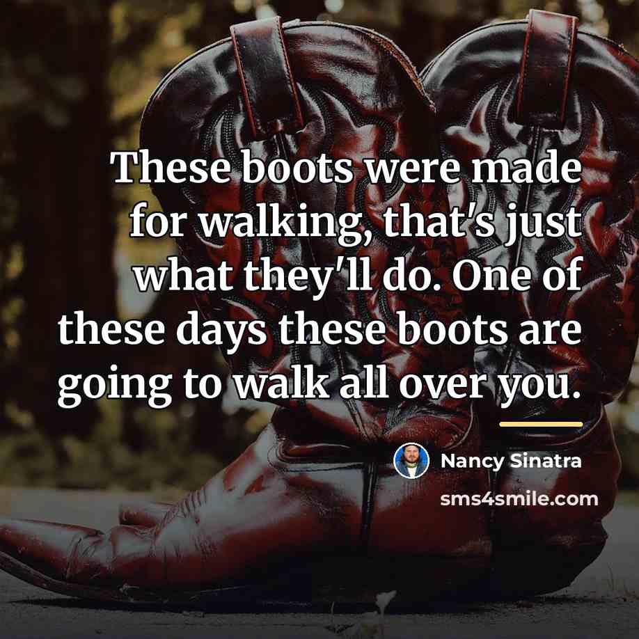 “These boots were made for walking, that's just what they'll…” quote by Nancy Sinatra