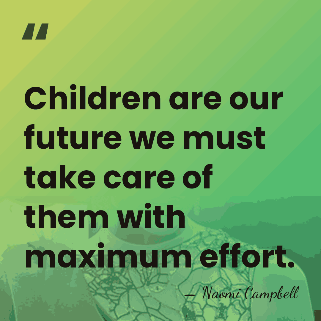 Children are our future we must take care of them with maximum&hellip; - Naomi Campbell