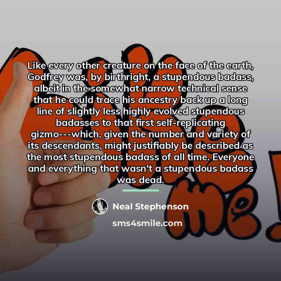 “Like every other creature on the face of the earth,…” quote by Neal Stephenson