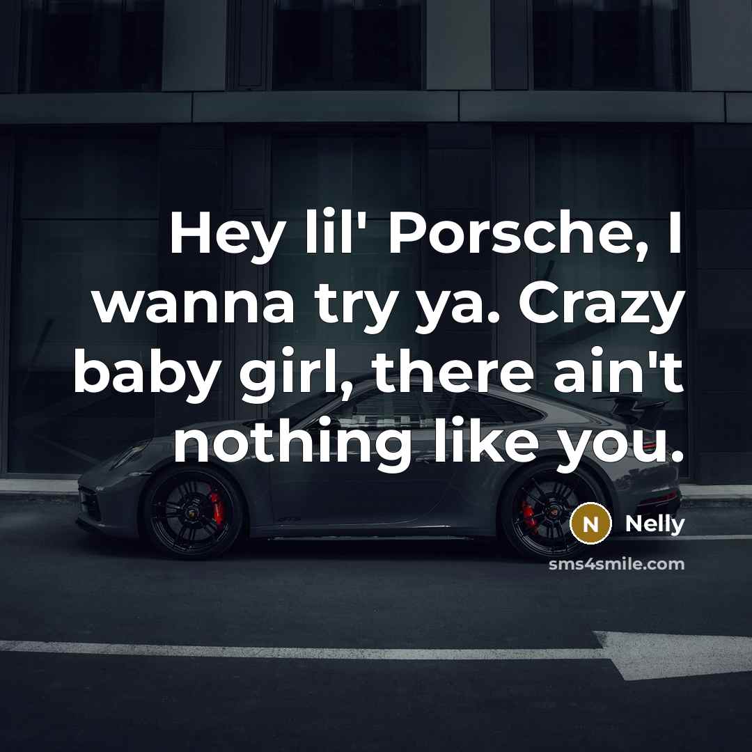 “Hey lil' Porsche, I wanna try ya. Crazy baby girl, there ain't nothing like you.” quote by Nelly