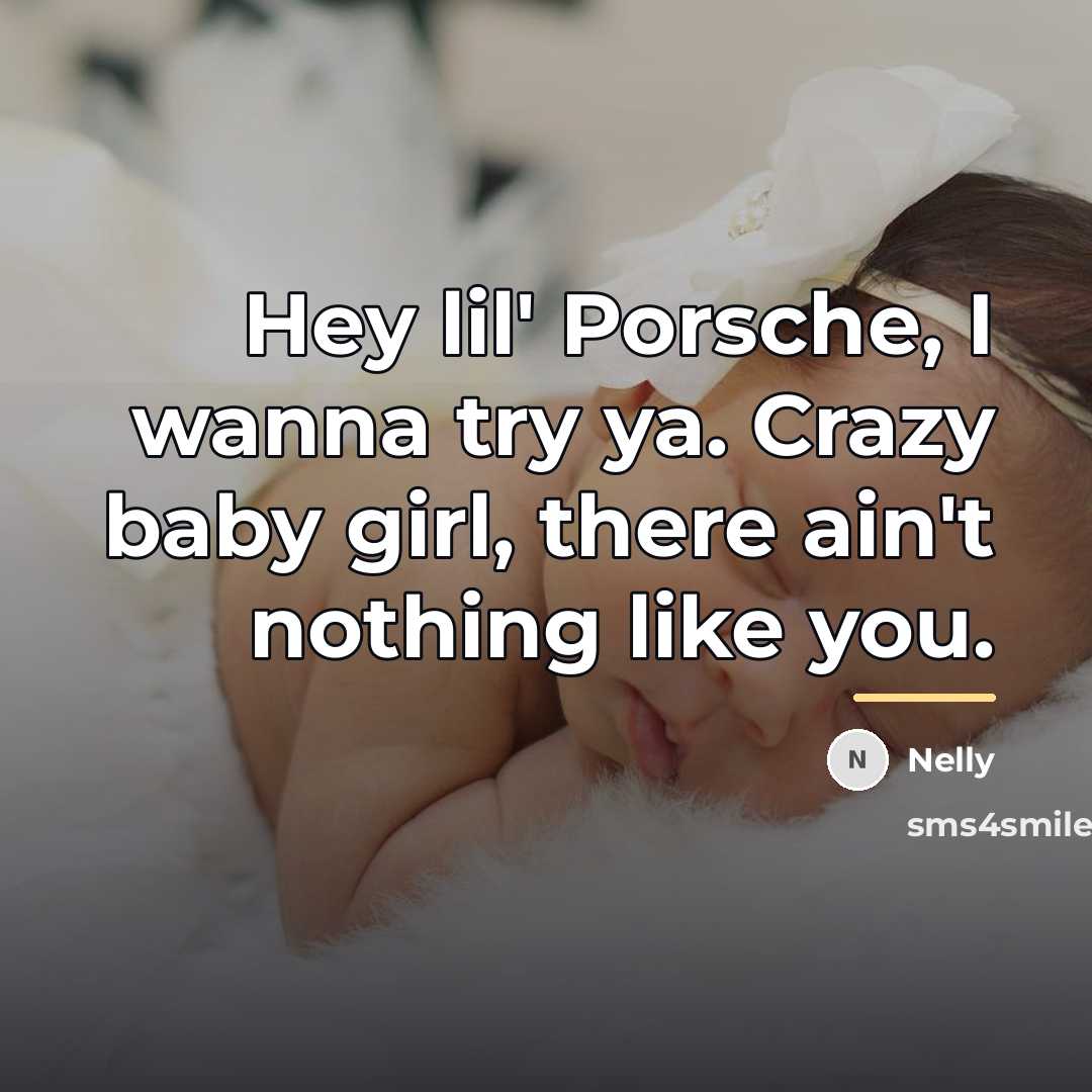 “Hey lil' Porsche, I wanna try ya. Crazy baby girl,…” quote by Nelly