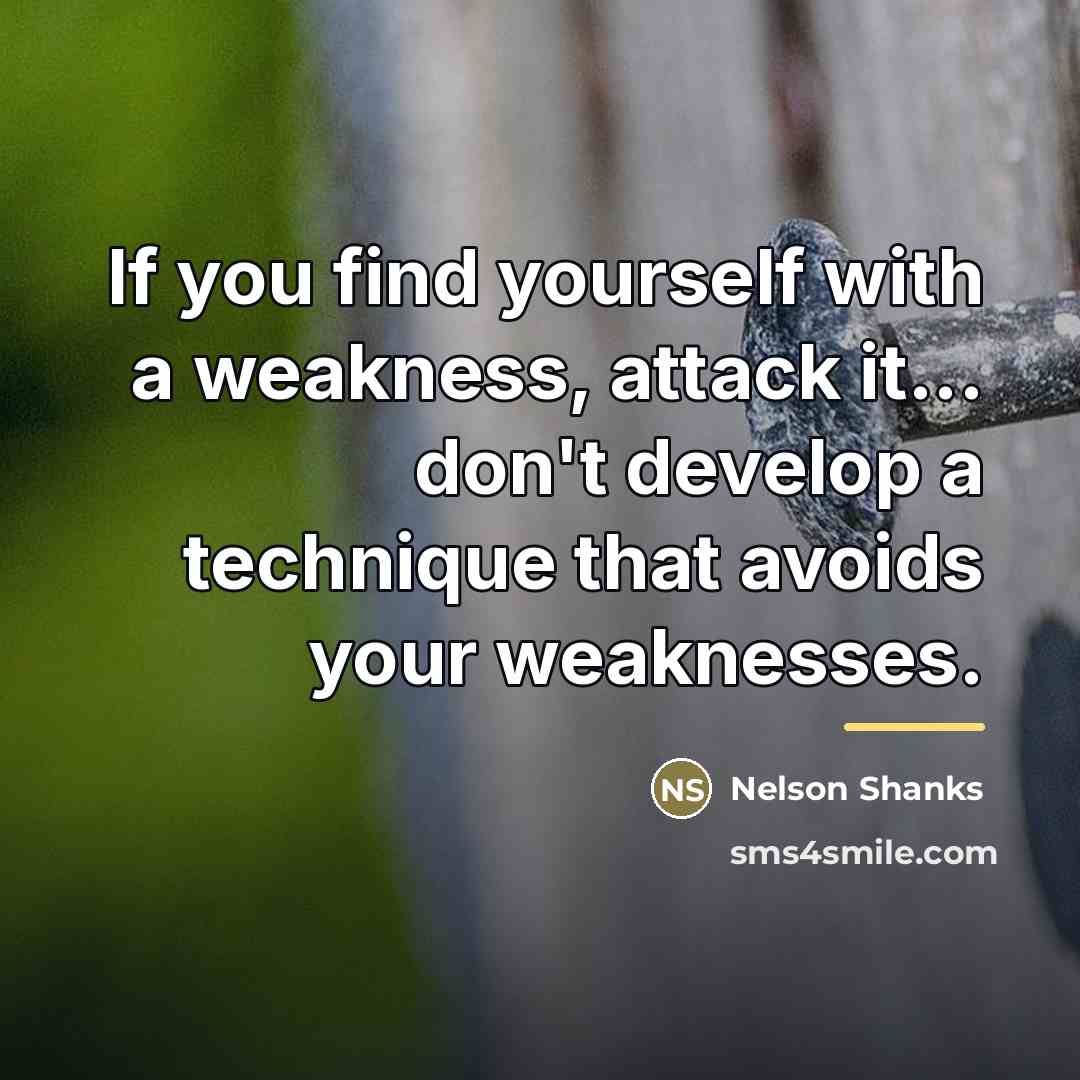 “If you find yourself with a weakness, attack it... don't…” quote by Nelson Shanks