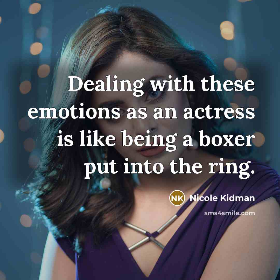 “Dealing with these emotions as an actress is like being a boxer put into the ring.” quote by Nicole Kidman